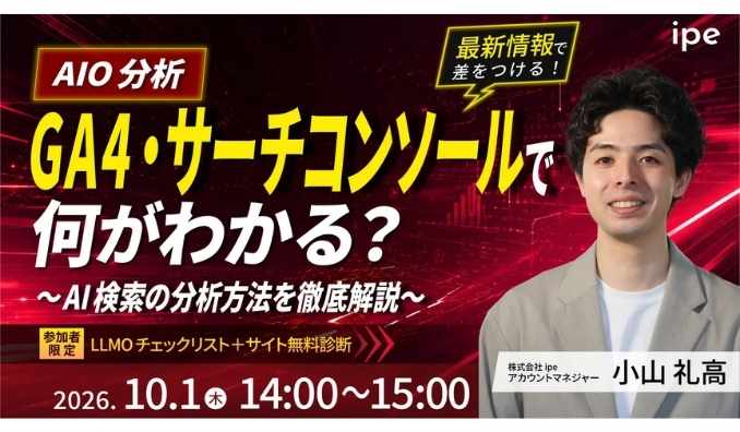 【ウェビナー情報】2026/10/1(木) ipe、GA4・サーチコンソールで何が分かる？ AI検索の分析方法をipeが徹底解説！