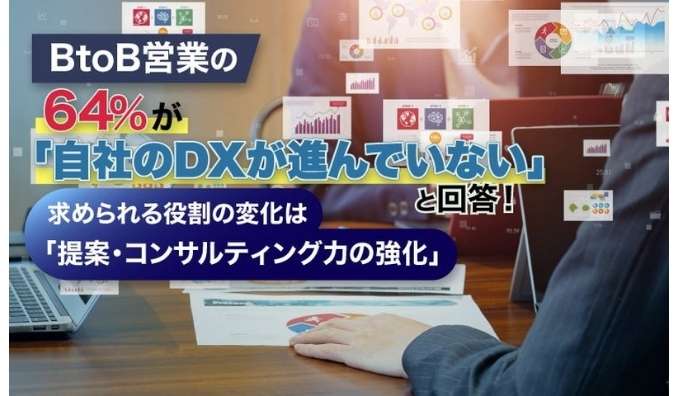 BtoB営業の64%が「自社のDXが進んでいない」と回答！求められる役割の変化は「提案・コンサルティング力の強化」